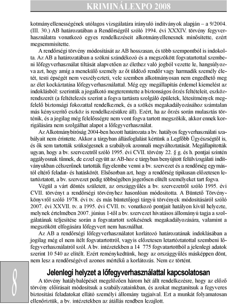 Az AB a határozatában a szökni szándékozó és a megszökött fogvatartottal szembeni lõfegyverhasználat tiltását alapvetõen az élethez való jogból vezette le, hangsúlyozva azt, hogy amíg a menekülõ