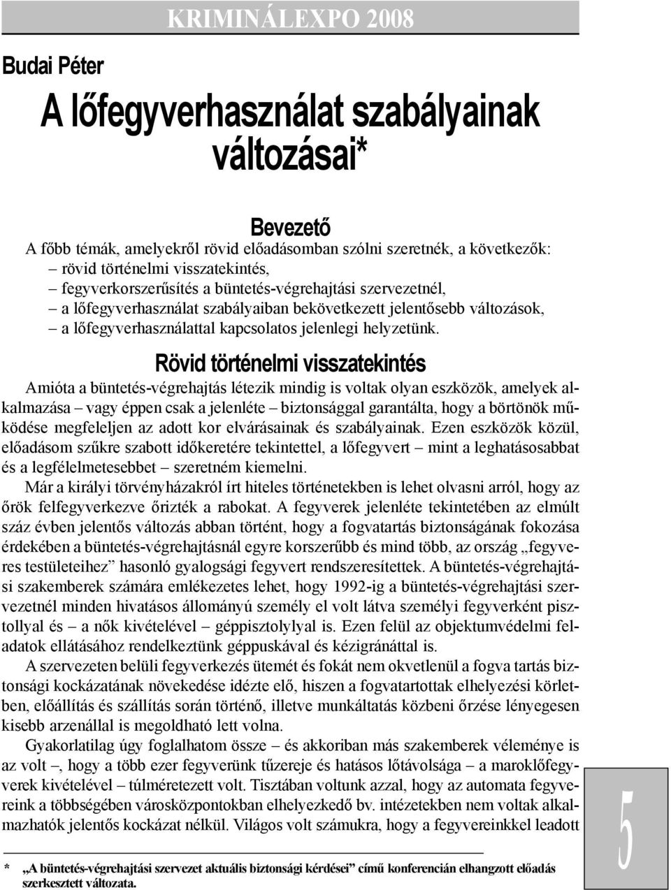 Rövid történelmi visszatekintés Amióta a büntetés-végrehajtás létezik mindig is voltak olyan eszközök, amelyek alkalmazása vagy éppen csak a jelenléte biztonsággal garantálta, hogy a börtönök