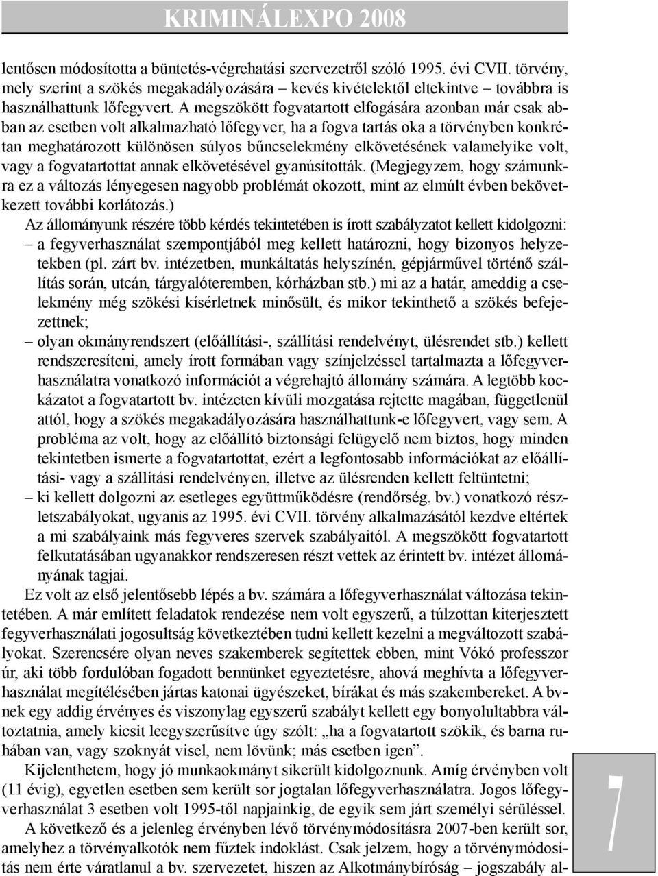 A megszökött fogvatartott elfogására azonban már csak abban az esetben volt alkalmazható lõfegyver, ha a fogva tartás oka a törvényben konkrétan meghatározott különösen súlyos bûncselekmény