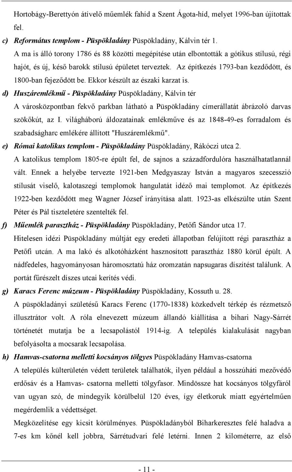 Az építkezés 1793-ban kezdődött, és 1800-ban fejeződött be. Ekkor készült az északi karzat is.