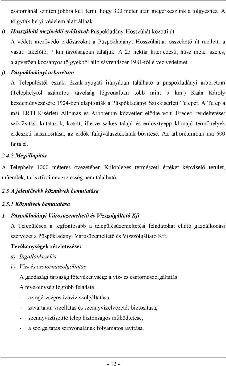 A 25 hektár kiterjedésű, húsz méter széles, alapvetően kocsányos tölgyekből álló sávrendszer 1981-től élvez védelmet.