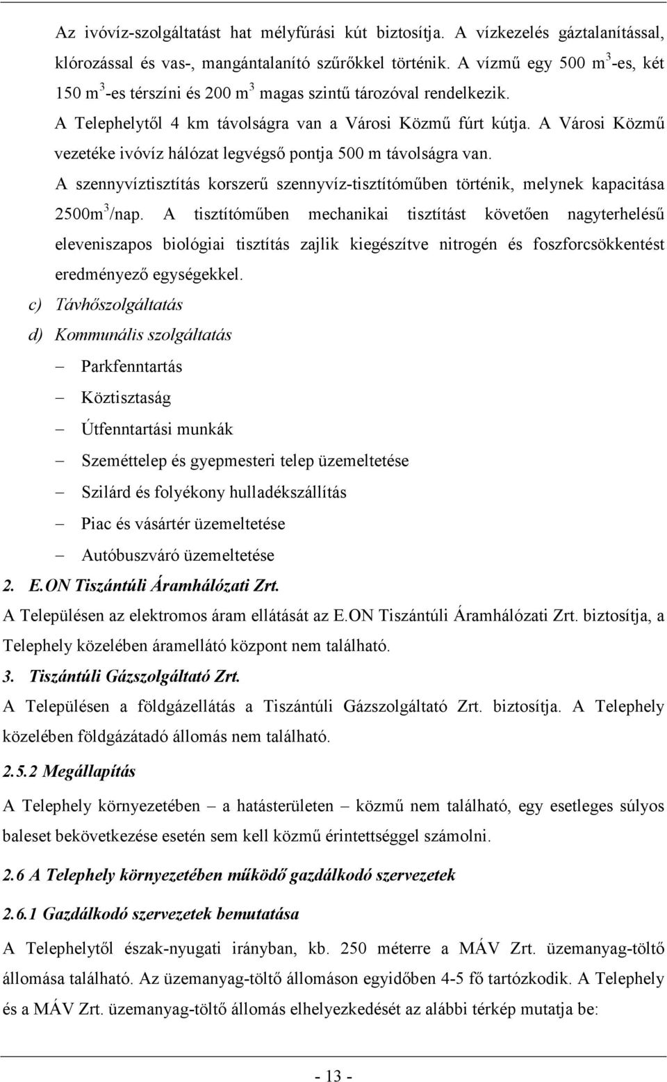 A Városi Közmű vezetéke ivóvíz hálózat legvégső pontja 500 m távolságra van. A szennyvíztisztítás korszerű szennyvíz-tisztítóműben történik, melynek kapacitása 2500m 3 /nap.