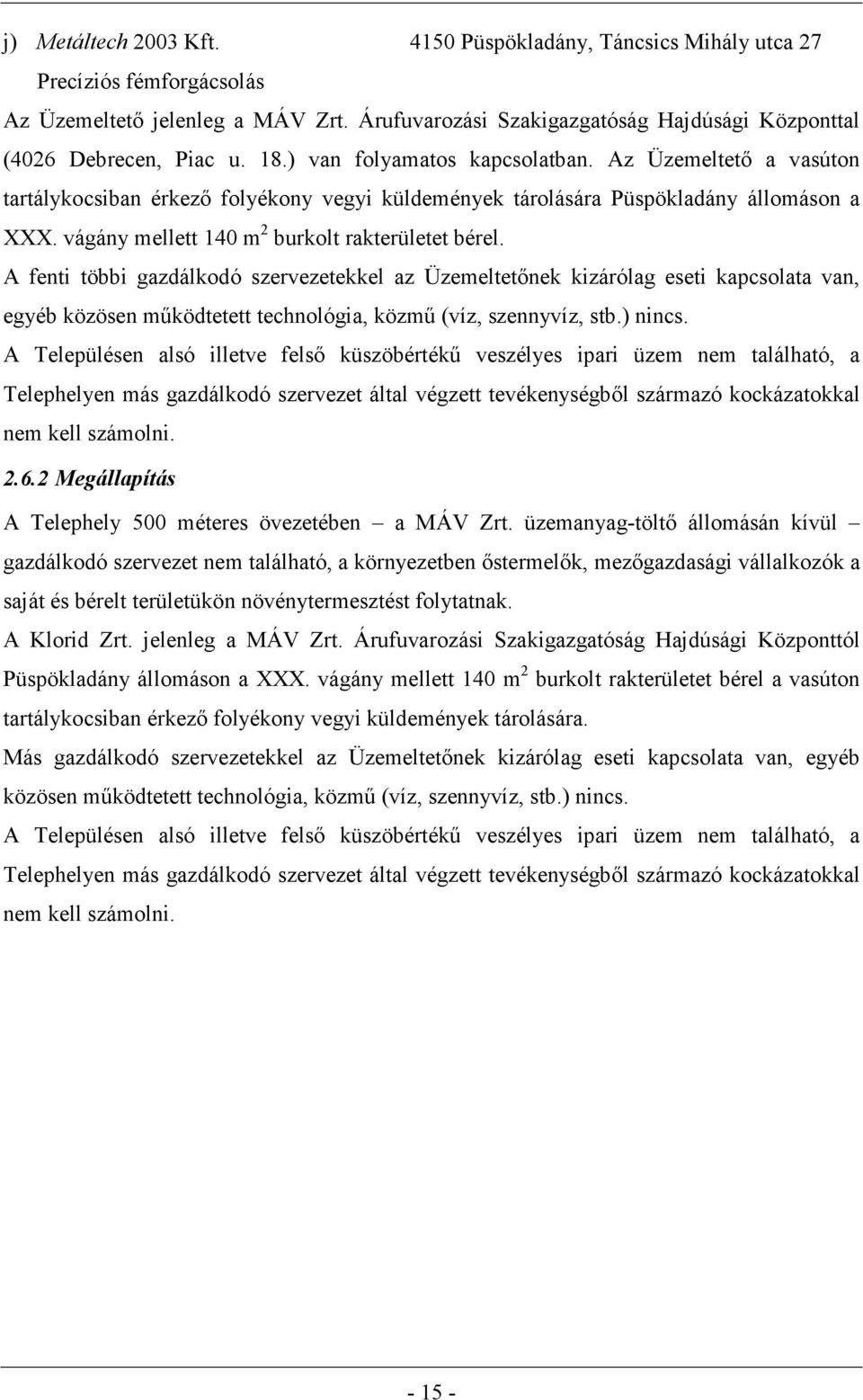 A fenti többi gazdálkodó szervezetekkel az Üzemeltetőnek kizárólag eseti kapcsolata van, egyéb közösen működtetett technológia, közmű (víz, szennyvíz, stb.) nincs.