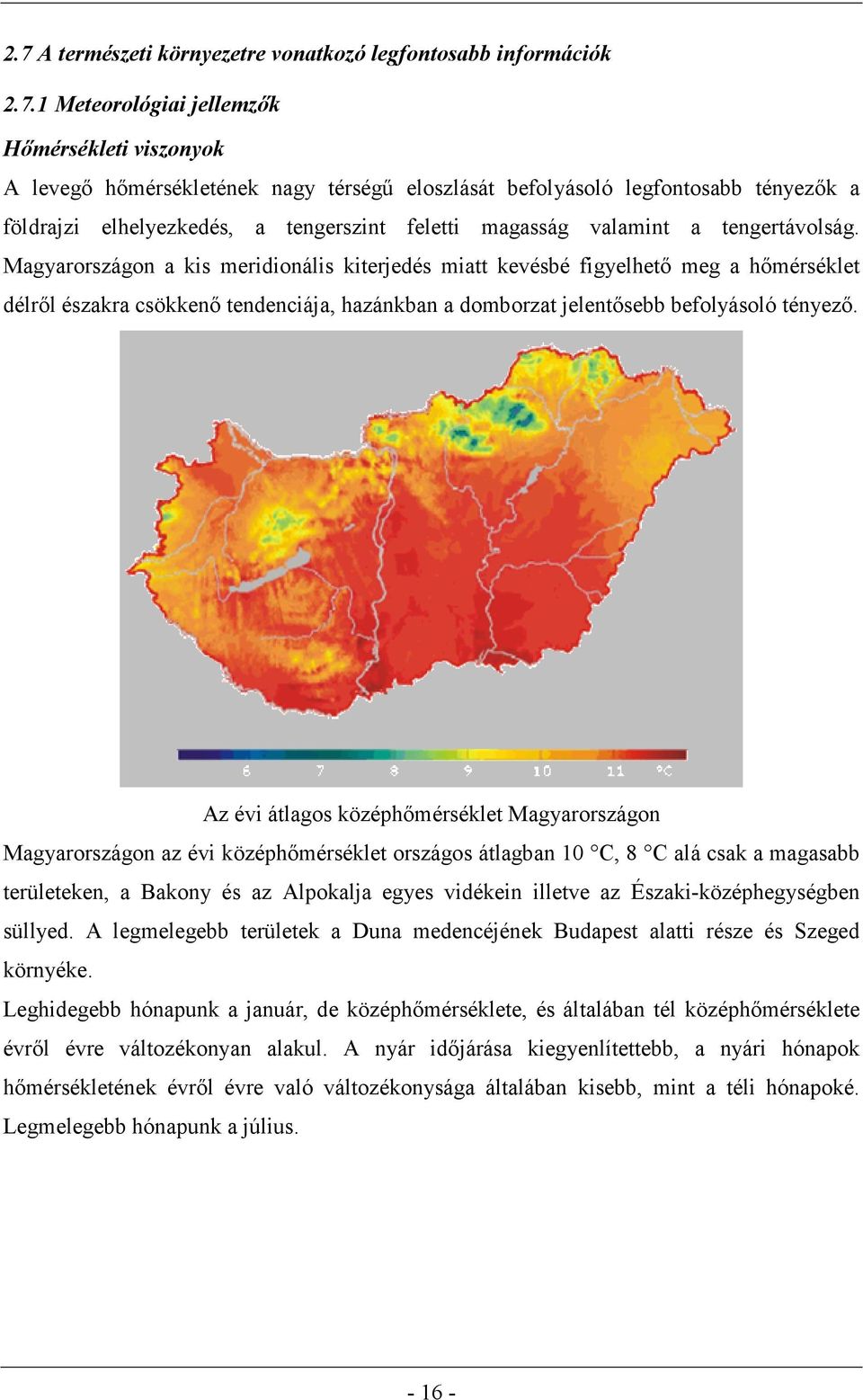 Magyarországon a kis meridionális kiterjedés miatt kevésbé figyelhető meg a hőmérséklet délről északra csökkenő tendenciája, hazánkban a domborzat jelentősebb befolyásoló tényező.