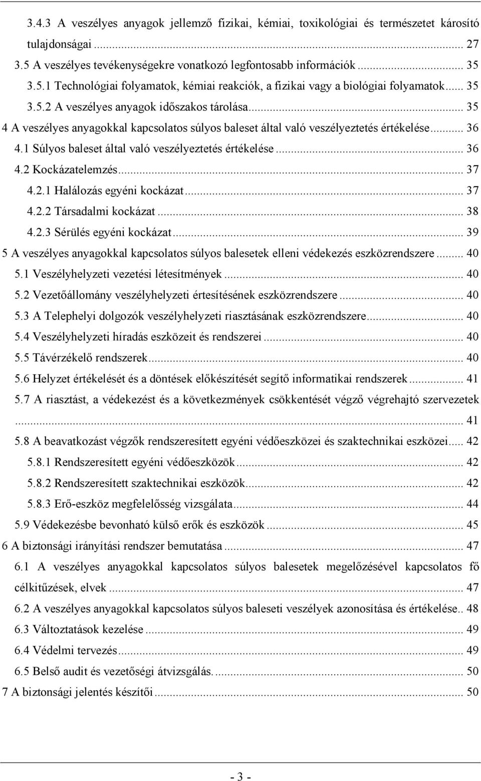 1 Súlyos baleset által való veszélyeztetés értékelése... 36 4.2 Kockázatelemzés... 37 4.2.1 Halálozás egyéni kockázat... 37 4.2.2 Társadalmi kockázat... 38 4.2.3 Sérülés egyéni kockázat.