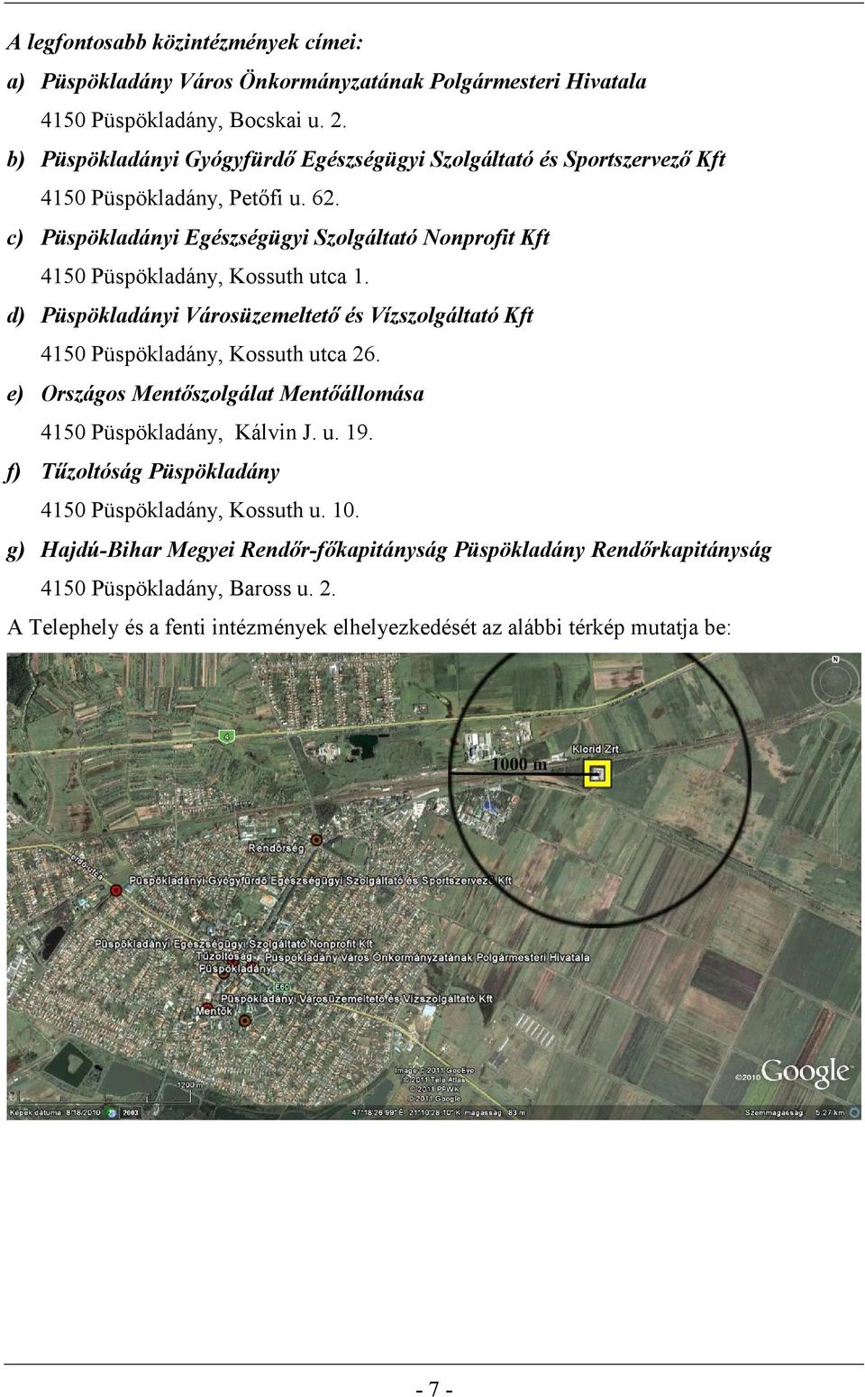 c) Püspökladányi Egészségügyi Szolgáltató Nonprofit Kft 4150 Püspökladány, Kossuth utca 1. d) Püspökladányi Városüzemeltető és Vízszolgáltató Kft 4150 Püspökladány, Kossuth utca 26.