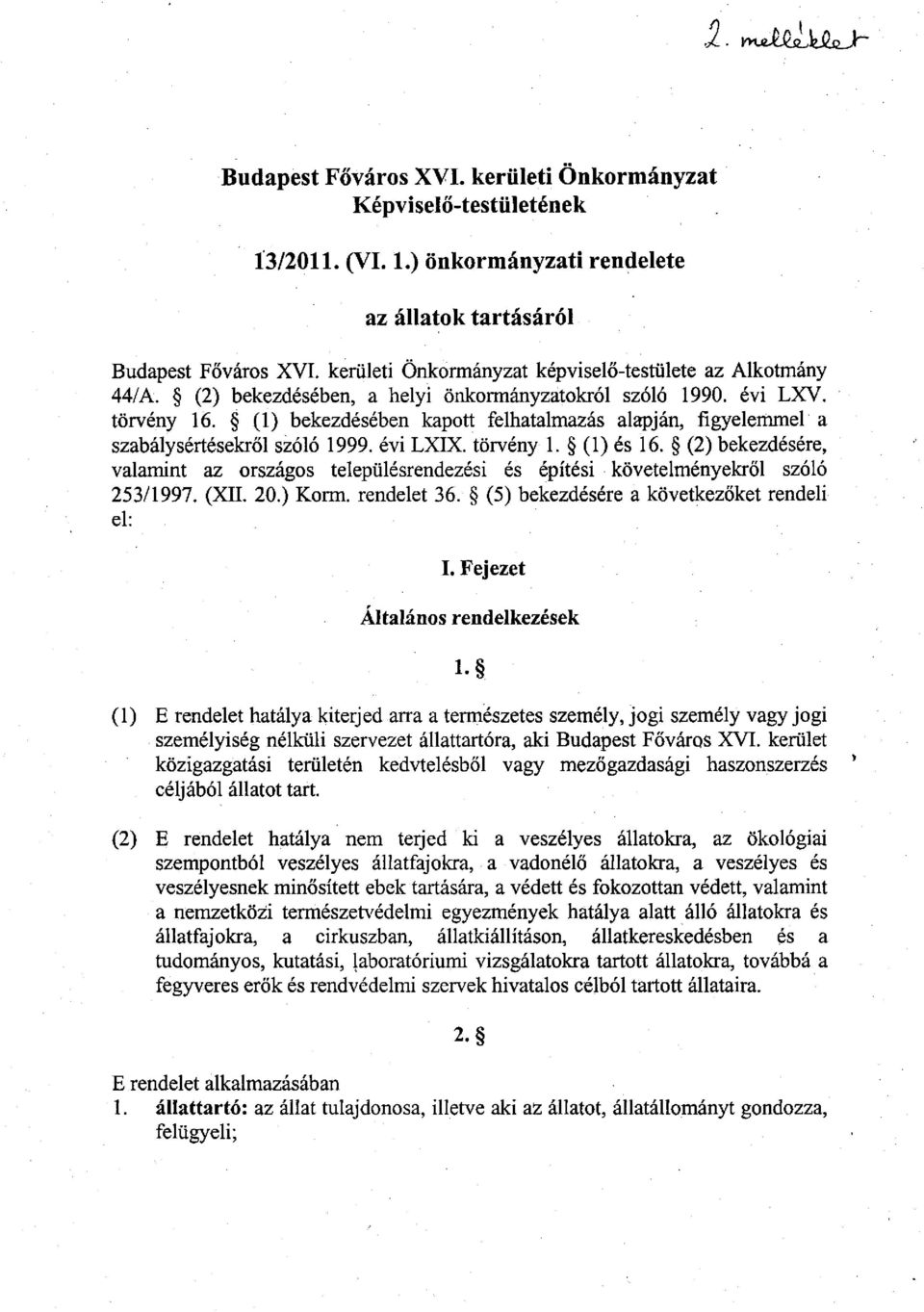 (1) bekezdésében kapott felhatalmazás alapján, figyelemmel a szabálysértésekről szóló 1999. évi LXIX. törvény 1. (1) és 16.