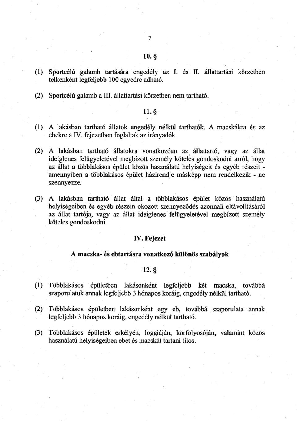 (2) A lakásban tartható állatokra vonatkozóan az állattartó, vagy az állat ideiglenes felügyeletével megbízott személy köteles gondoskodni arról, hogy az állat a többlakásos épület közös használatú