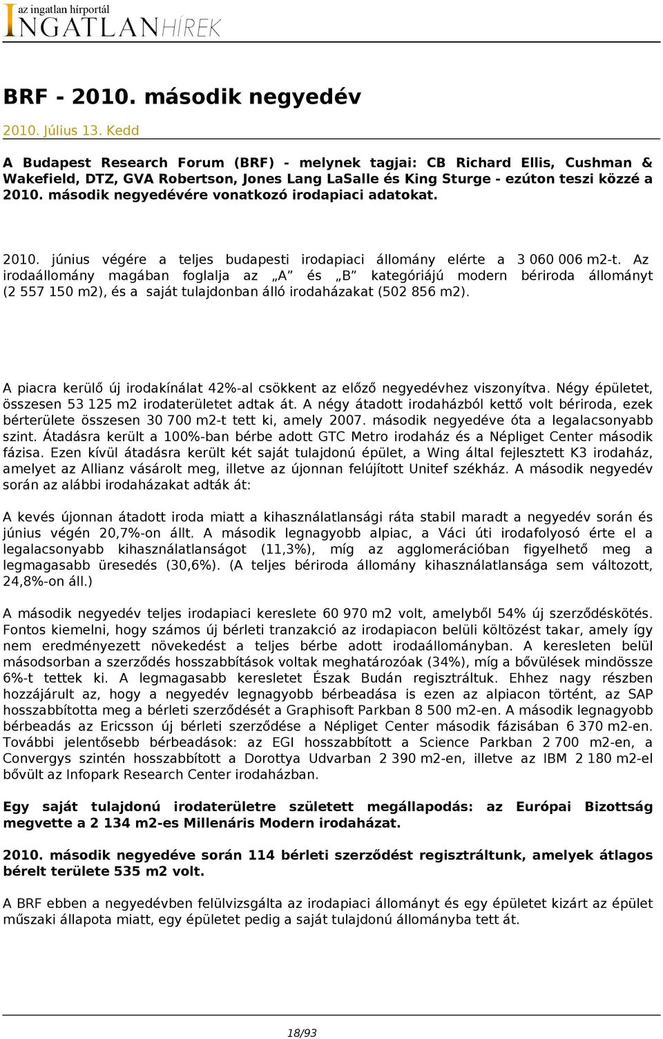 második negyedévére vonatkozó irodapiaci adatokat. 2010. június végére a teljes budapesti irodapiaci állomány elérte a 3 060 006 m2-t.