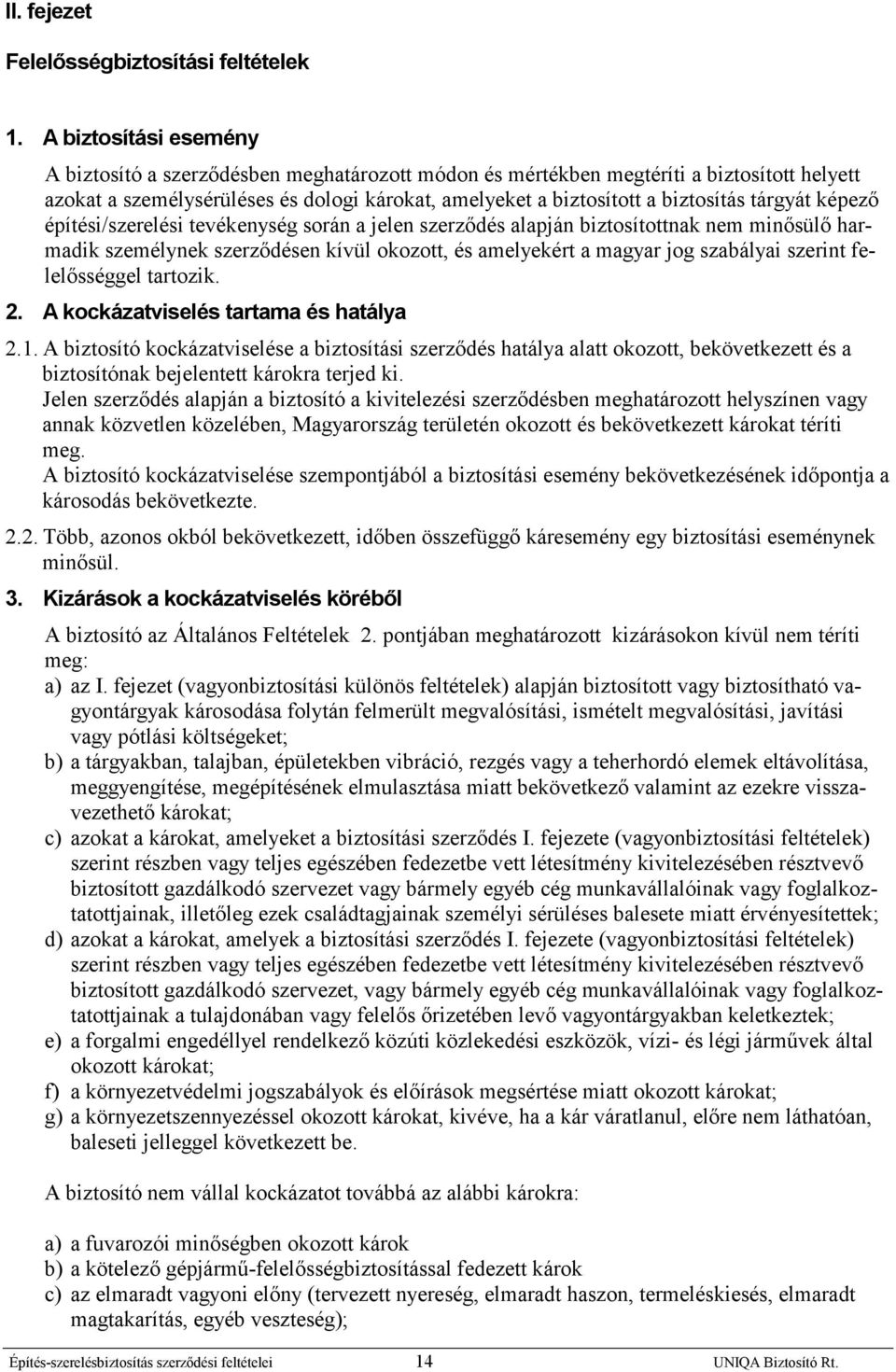 tárgyát képező építési/szerelési tevékenység során a jelen szerződés alapján biztosítottnak nem minősülő harmadik személynek szerződésen kívül okozott, és amelyekért a magyar jog szabályai szerint