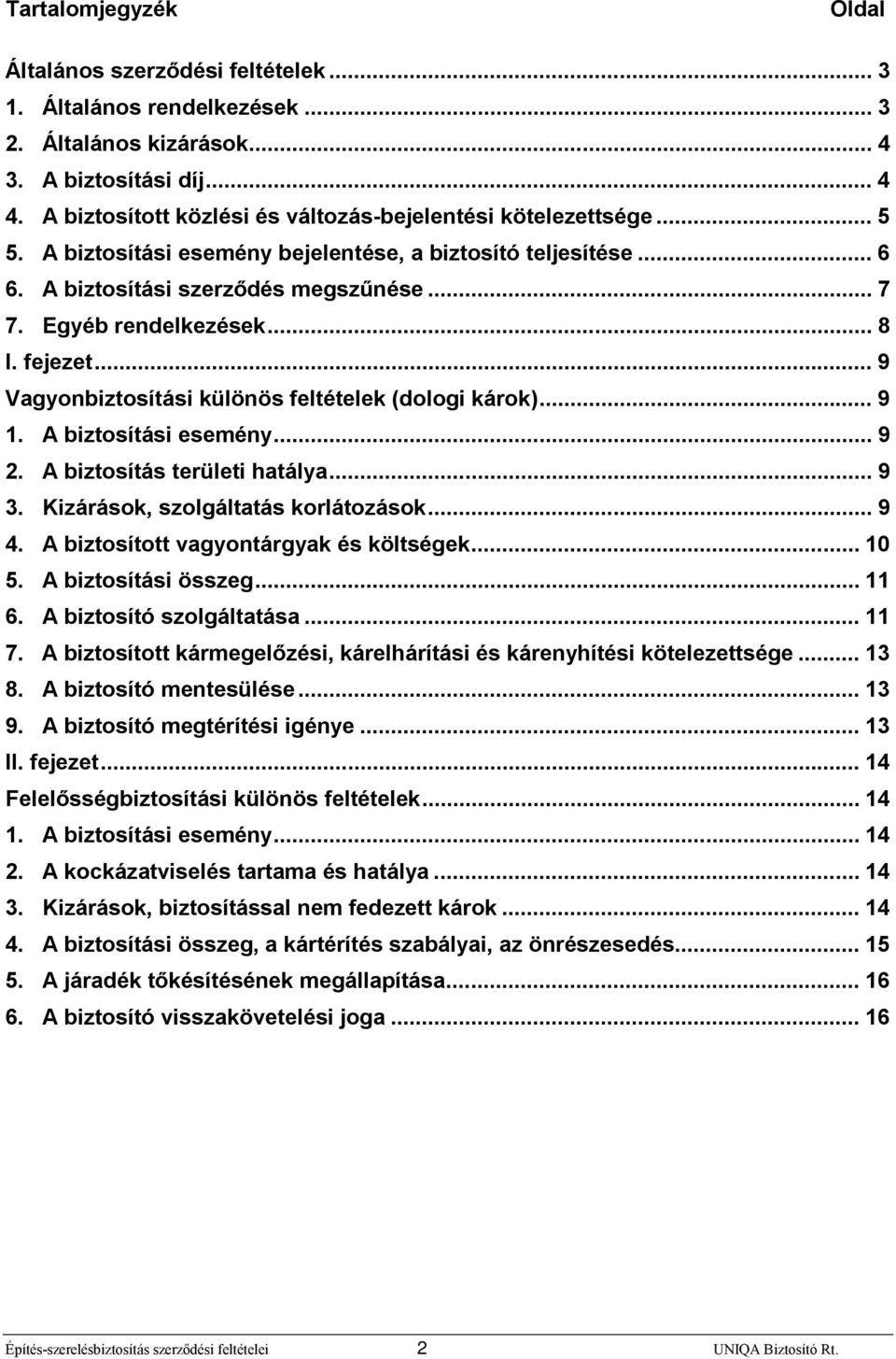 .. 8 I. fejezet... 9 Vagyonbiztosítási különös feltételek (dologi károk)... 9 1. A biztosítási esemény... 9 2. A biztosítás területi hatálya... 9 3. Kizárások, szolgáltatás korlátozások... 9 4.