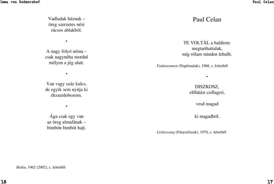 hajt Paul Celan TE VOLTÁL a halálom: megtarthattalak, míg rólam minden lehullt Fadensonnen (Napfonalak), 1968, c kötetbõl