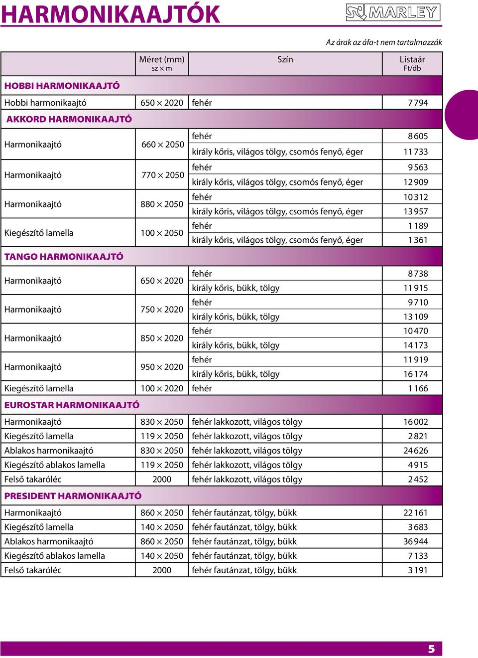 Kiegészítő lamella 100 2050 fehér 1 189 király kőris, világos tölgy, csomós fenyő, éger 1 361 TANGO HARMONIKAAJTÓ Harmonikaajtó 650 2020 fehér 8 738 király kőris, bükk, tölgy 11 915 Harmonikaajtó 750