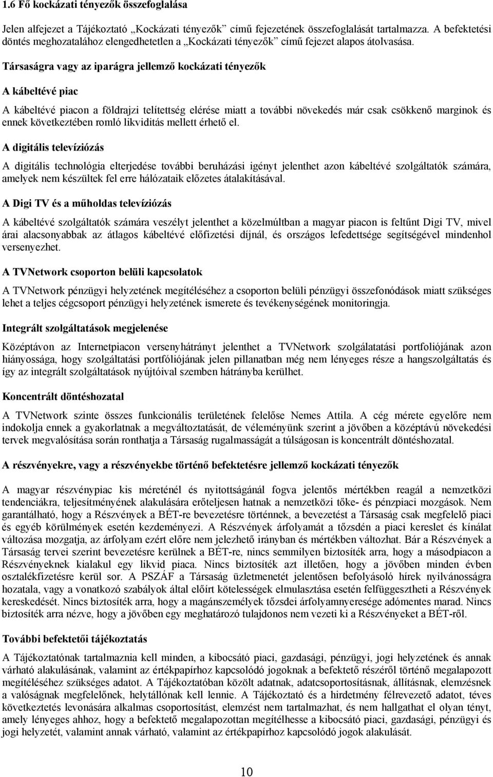 Társaságra vagy az iparágra jellemző kockázati tényezők A kábeltévé piac A kábeltévé piacon a földrajzi telítettség elérése miatt a további növekedés már csak csökkenő marginok és ennek következtében