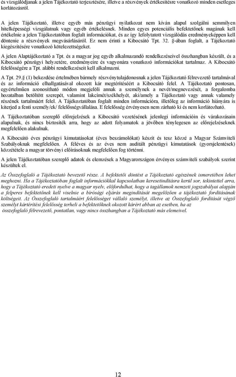 Minden egyes potenciális befektetőnek magának kell értékelnie a jelen Tájékoztatóban foglalt információkat, és az így lefolytatott vizsgálódás eredményeképpen kell döntenie a részvények