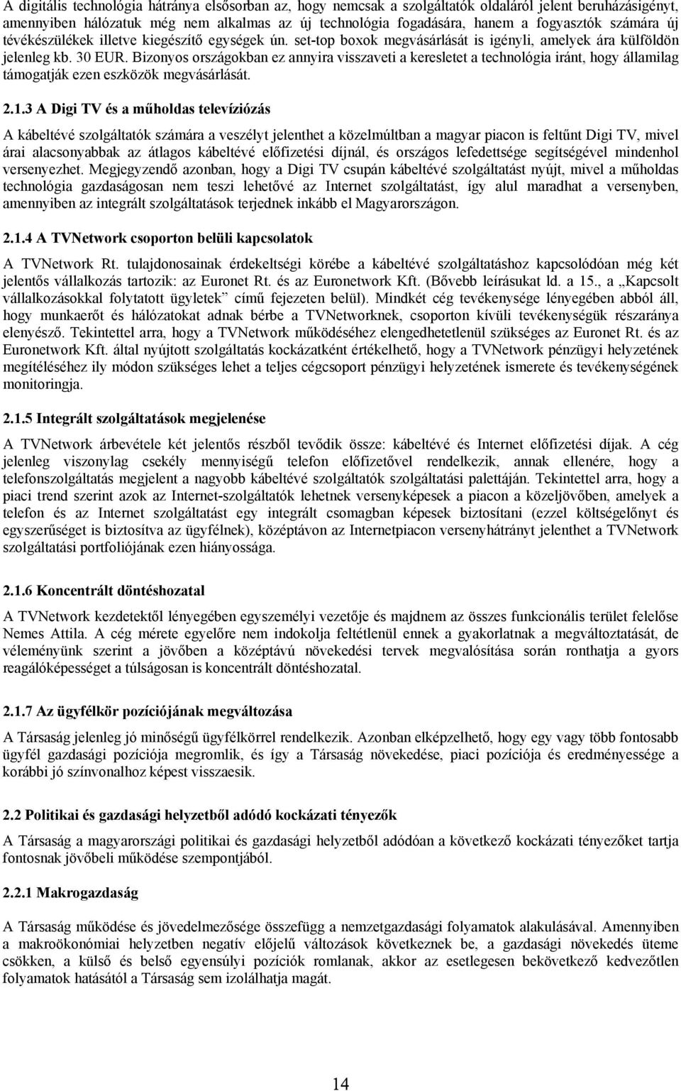 Bizonyos országokban ez annyira visszaveti a keresletet a technológia iránt, hogy államilag támogatják ezen eszközök megvásárlását. 2.1.