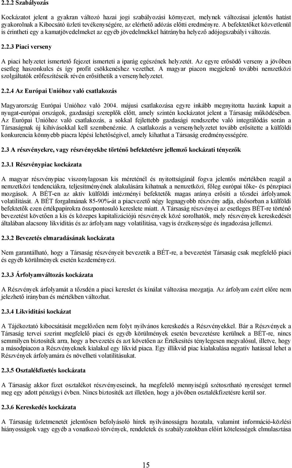 2.3 Piaci verseny A piaci helyzetet ismertető fejezet ismerteti a iparág egészének helyzetét. Az egyre erősödő verseny a jövőben esetleg haszonkulcs és így profit csökkenéshez vezethet.