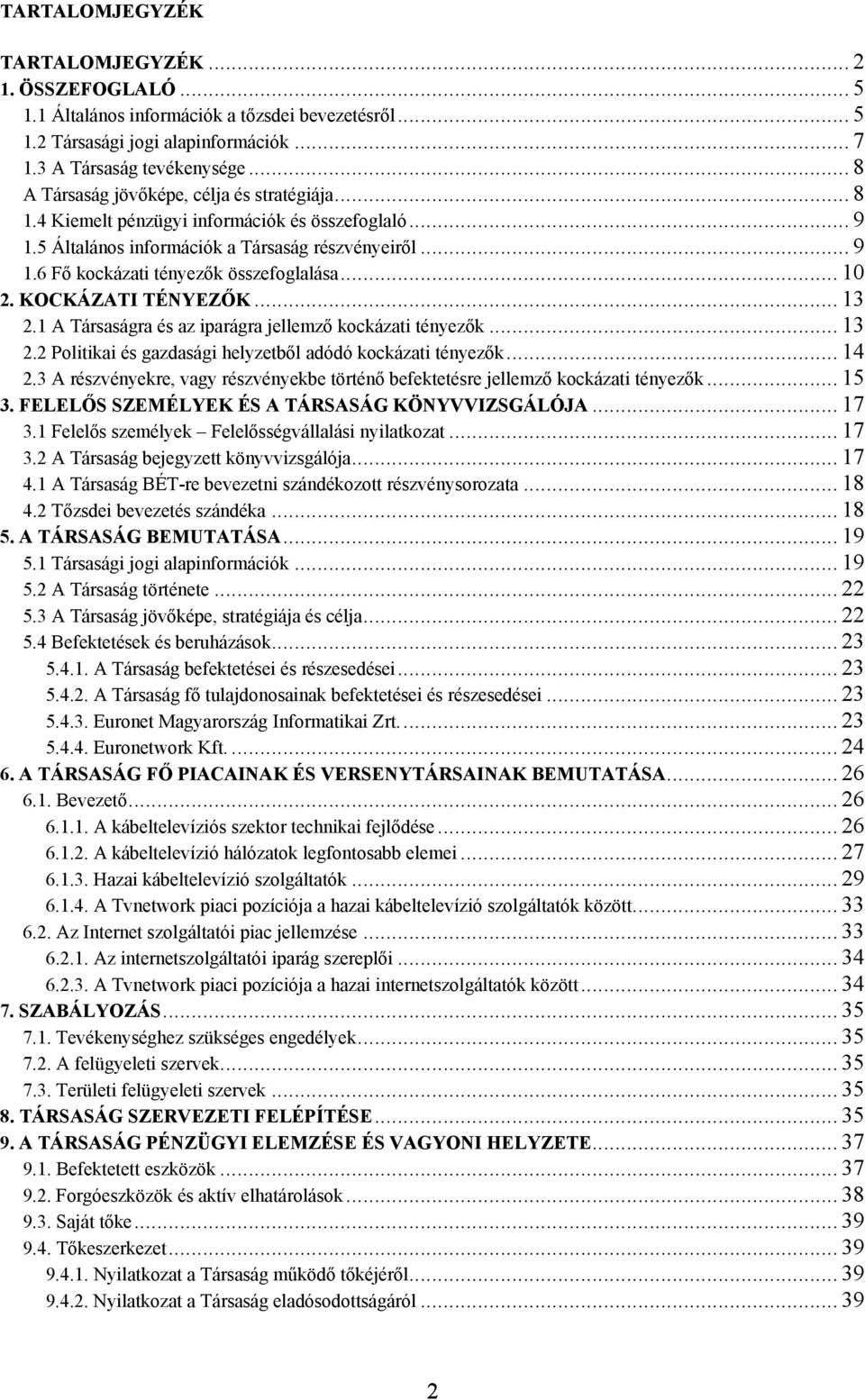 .. 10 2. KOCKÁZATI TÉNYEZŐK... 13 2.1 A Társaságra és az iparágra jellemző kockázati tényezők... 13 2.2 Politikai és gazdasági helyzetből adódó kockázati tényezők... 14 2.