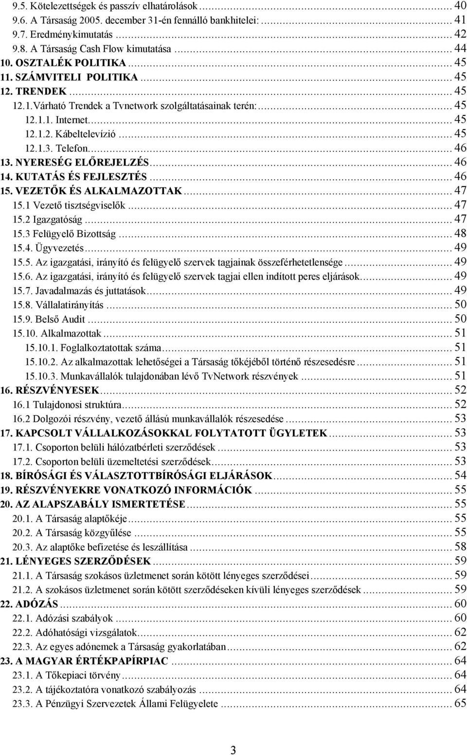 Telefon... 46 13. NYERESÉG ELŐREJELZÉS... 46 14. KUTATÁS ÉS FEJLESZTÉS... 46 15. VEZETŐK ÉS ALKALMAZOTTAK... 47 15.1 Vezető tisztségviselők... 47 15.2 Igazgatóság... 47 15.3 Felügyelő Bizottság.