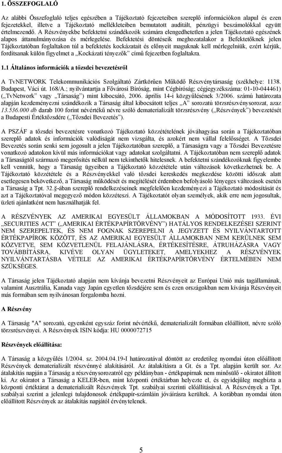 Befektetési döntéseik meghozatalakor a Befektetőknek jelen Tájékoztatóban foglaltakon túl a befektetés kockázatait és előnyeit maguknak kell mérlegelniük, ezért kérjük, fordítsanak külön figyelmet a