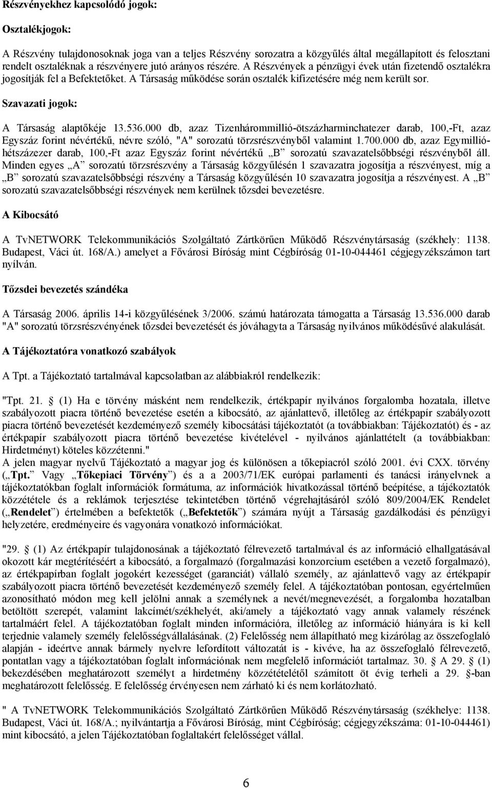 Szavazati jogok: A Társaság alaptőkéje 13.536.000 db, azaz Tizenhárommillió-ötszázharminchatezer darab, 100,-Ft, azaz Egyszáz forint névértékű, névre szóló, "A" sorozatú törzsrészvényből valamint 1.