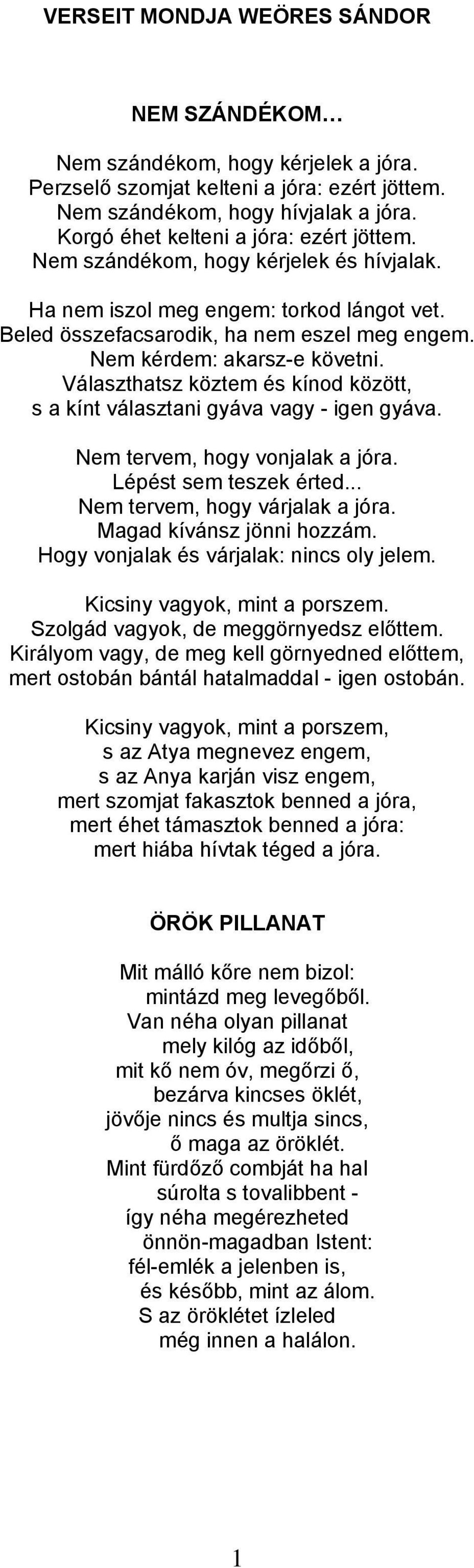 Nem kérdem: akarsz-e követni. Választhatsz köztem és kínod között, s a kínt választani gyáva vagy - igen gyáva. Nem tervem, hogy vonjalak a jóra. Lépést sem teszek érted.