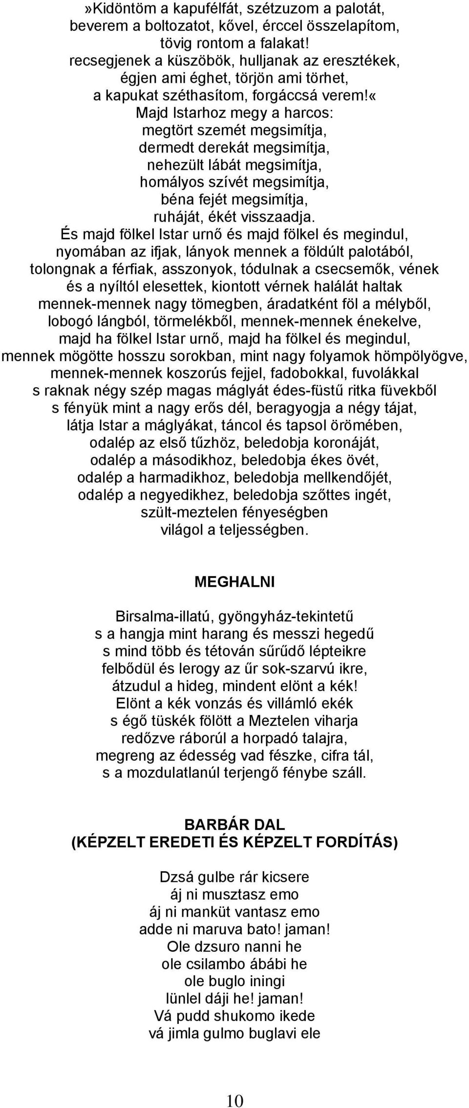 «majd Istarhoz megy a harcos: megtört szemét megsimítja, dermedt derekát megsimítja, nehezült lábát megsimítja, homályos szívét megsimítja, béna fejét megsimítja, ruháját, ékét visszaadja.