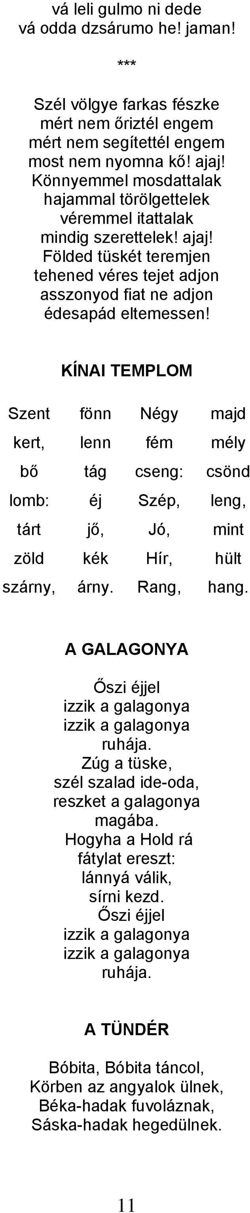 KÍNAI TEMPLOM Szent fönn Négy majd kert, lenn fém mély bő tág cseng: csönd lomb: éj Szép, leng, tárt jő, Jó, mint zöld kék Hír, hült szárny, árny. Rang, hang.