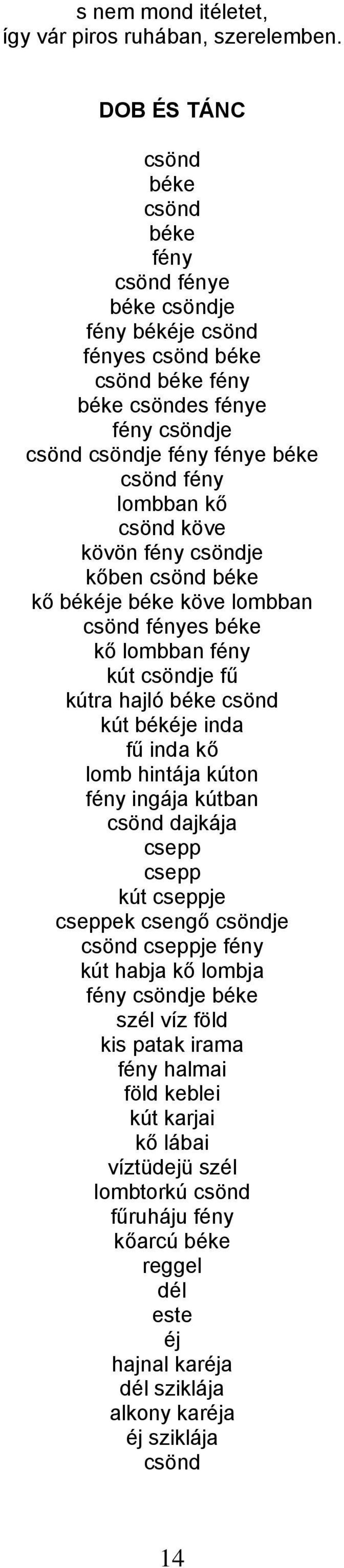 csönd köve kövön fény csöndje kőben csönd béke kő békéje béke köve lombban csönd fényes béke kő lombban fény kút csöndje fű kútra hajló béke csönd kút békéje inda fű inda kő lomb hintája kúton fény