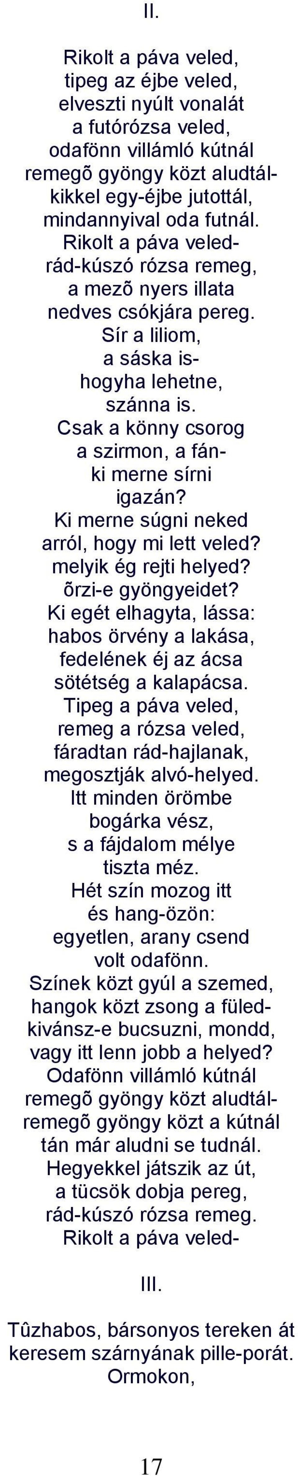 Ki merne súgni neked arról, hogy mi lett veled? melyik ég rejti helyed? õrzi-e gyöngyeidet? Ki egét elhagyta, lássa: habos örvény a lakása, fedelének éj az ácsa sötétség a kalapácsa.