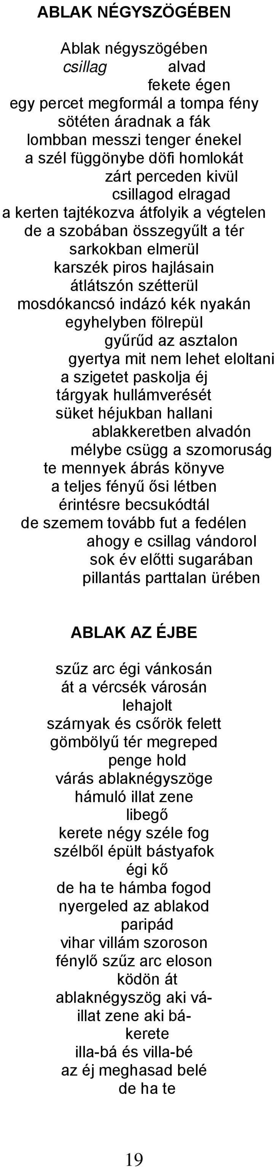 fölrepül gyűrűd az asztalon gyertya mit nem lehet eloltani a szigetet paskolja éj tárgyak hullámverését süket héjukban hallani ablakkeretben alvadón mélybe csügg a szomoruság te mennyek ábrás könyve