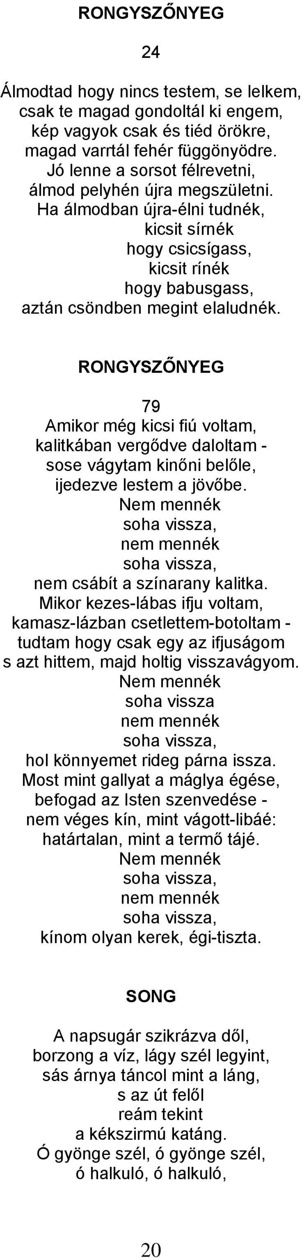 RONGYSZŐNYEG 79 Amikor még kicsi fiú voltam, kalitkában vergődve daloltam - sose vágytam kinőni belőle, ijedezve lestem a jövőbe.