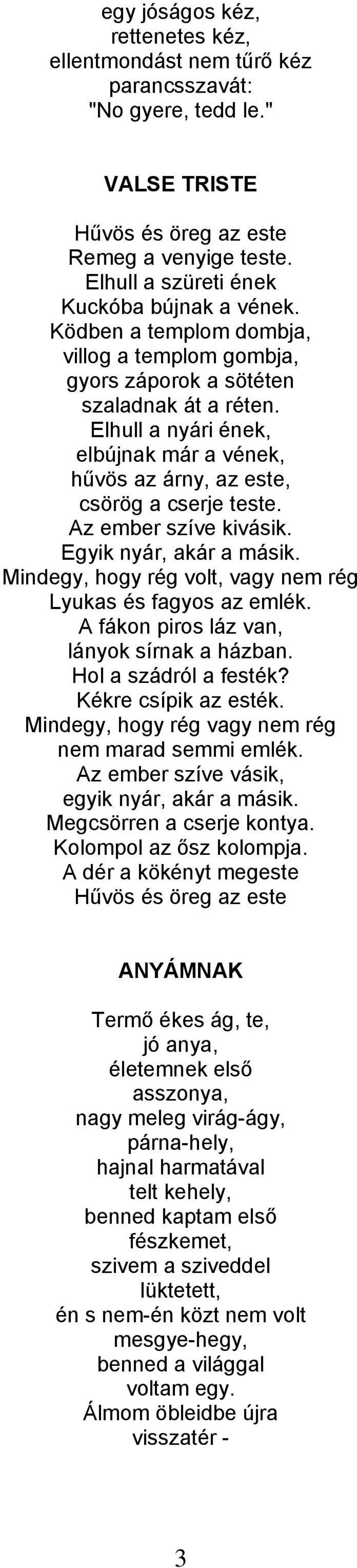 Az ember szíve kivásik. Egyik nyár, akár a másik. Mindegy, hogy rég volt, vagy nem rég Lyukas és fagyos az emlék. A fákon piros láz van, lányok sírnak a házban. Hol a szádról a festék?