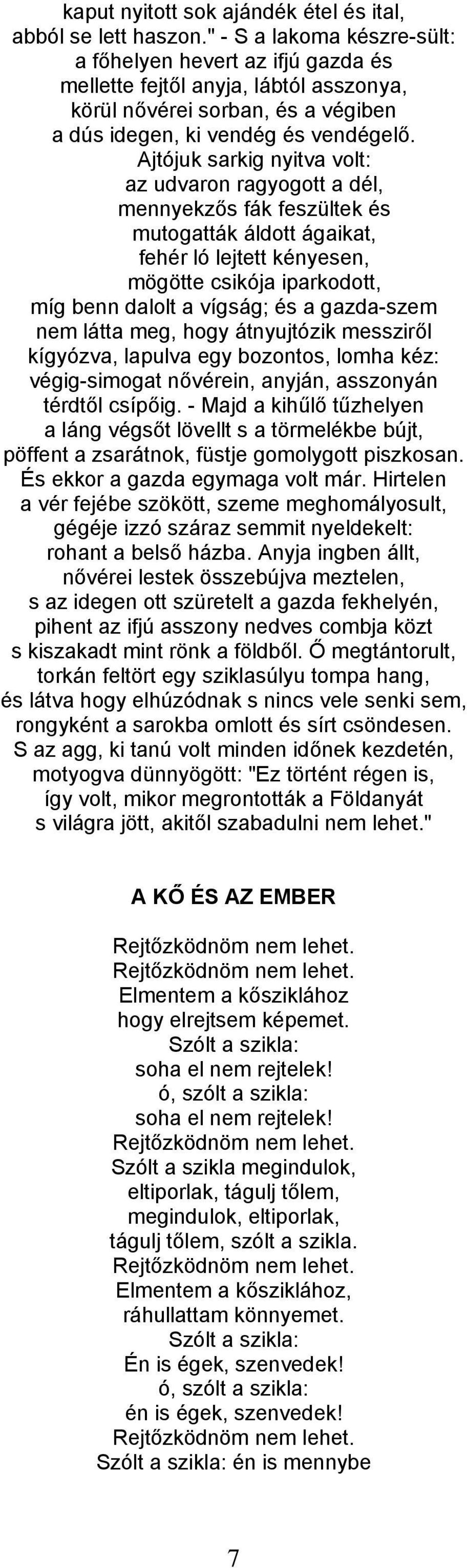 Ajtójuk sarkig nyitva volt: az udvaron ragyogott a dél, mennyekzős fák feszültek és mutogatták áldott ágaikat, fehér ló lejtett kényesen, mögötte csikója iparkodott, míg benn dalolt a vígság; és a