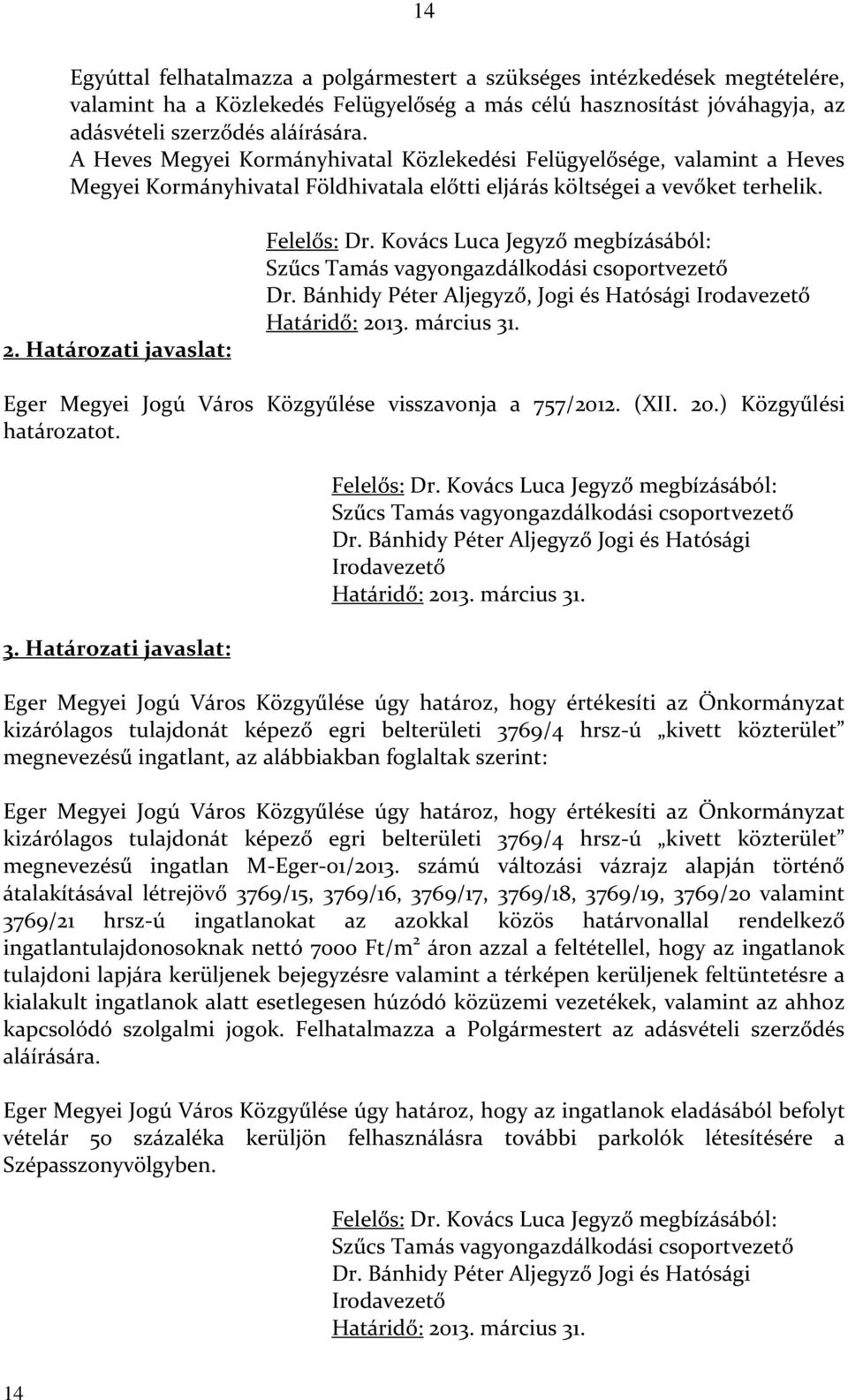 Kovács Luca Jegyző megbízásából: Szűcs Tamás vagyongazdálkodási csoportvezető Dr. Bánhidy Péter Aljegyző, Jogi és Hatósági Irodavezető Határidő: 2013. március 31.