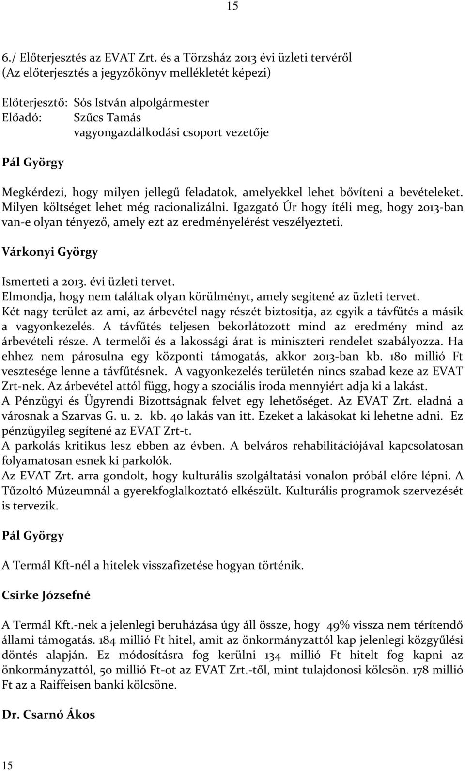 Megkérdezi, hogy milyen jellegű feladatok, amelyekkel lehet bővíteni a bevételeket. Milyen költséget lehet még racionalizálni.