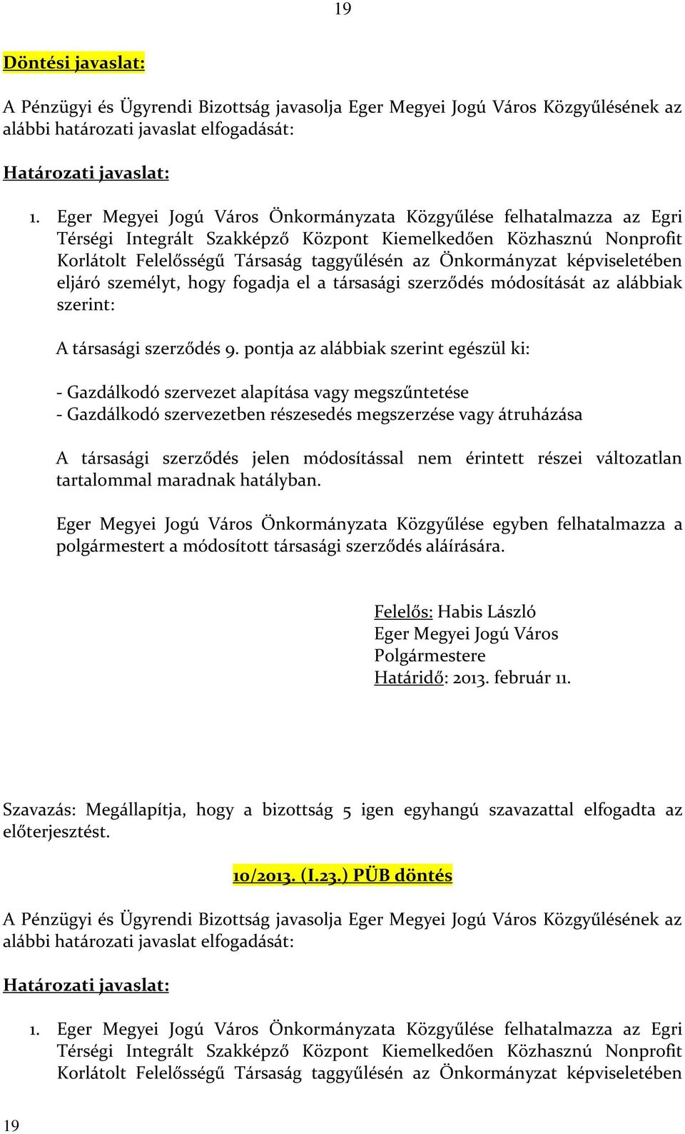 képviseletében eljáró személyt, hogy fogadja el a társasági szerződés módosítását az alábbiak szerint: A társasági szerződés 9.