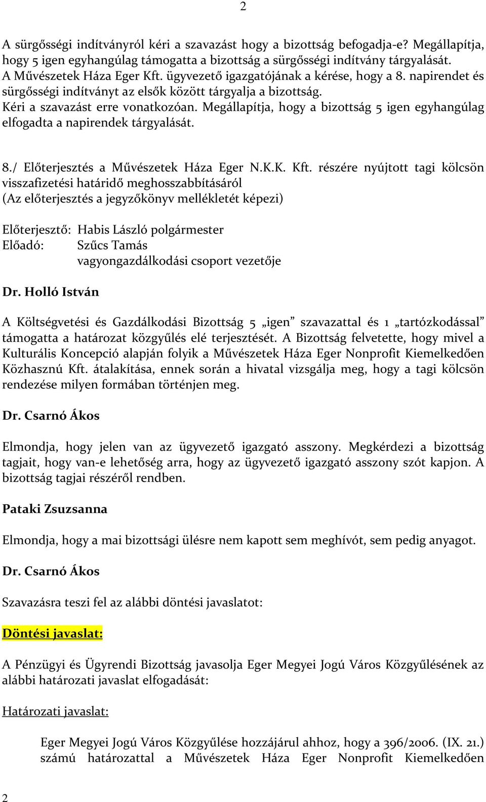 Megállapítja, hogy a bizottság 5 igen egyhangúlag elfogadta a napirendek tárgyalását. 8./ Előterjesztés a Művészetek Háza Eger N.K.K. Kft.