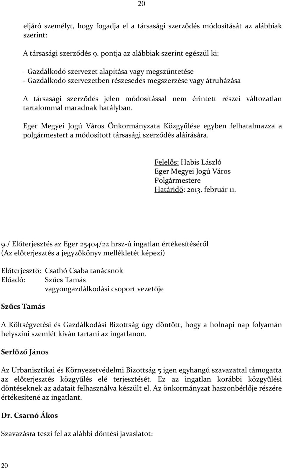 nem érintett részei változatlan tartalommal maradnak hatályban. Eger Megyei Jogú Város Önkormányzata Közgyűlése egyben felhatalmazza a polgármestert a módosított társasági szerződés aláírására.