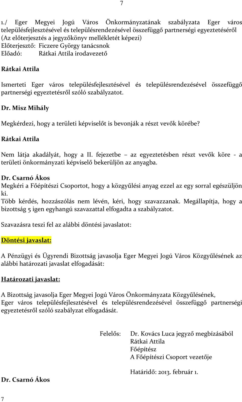 egyeztetésről szóló szabályzatot. Dr. Misz Mihály Megkérdezi, hogy a területi képviselőt is bevonják a részt vevők körébe? Rátkai Attila Nem látja akadályát, hogy a II.