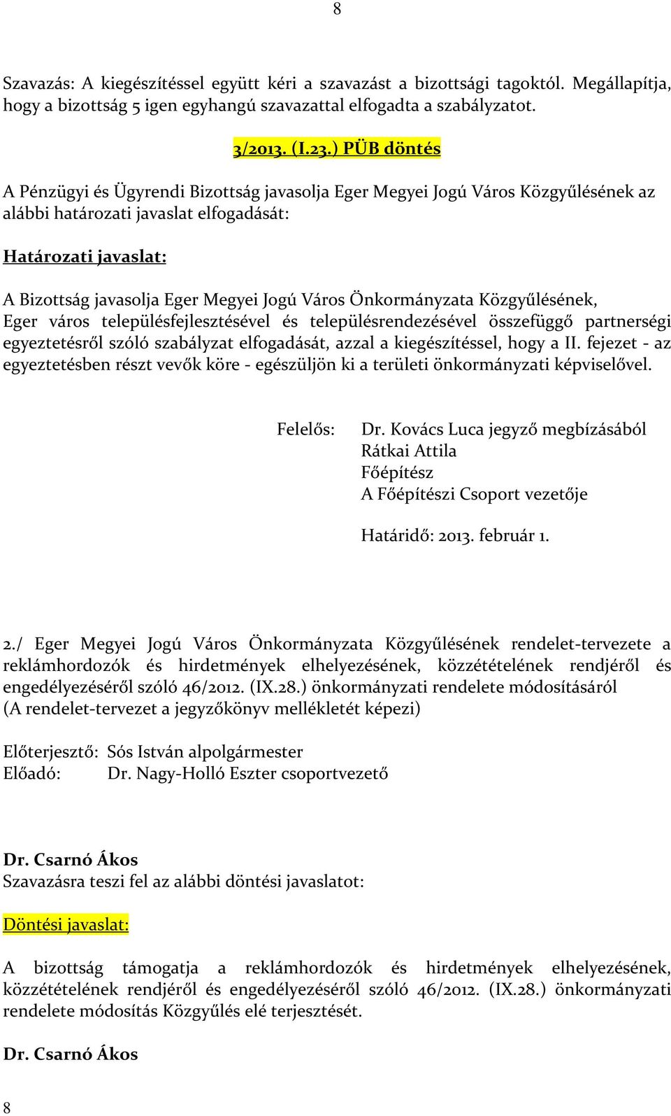 Város Önkormányzata Közgyűlésének, Eger város településfejlesztésével és településrendezésével összefüggő partnerségi egyeztetésről szóló szabályzat elfogadását, azzal a kiegészítéssel, hogy a II.