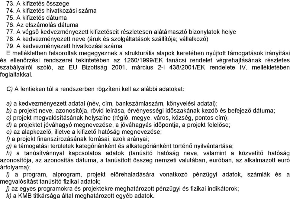 A kedvezményezett hivatkozási száma E mellékletben felsoroltak megegyeznek a strukturális alapok keretében nyújtott támogatások irányítási és ellenőrzési rendszerei tekintetében az 1260/1999/EK