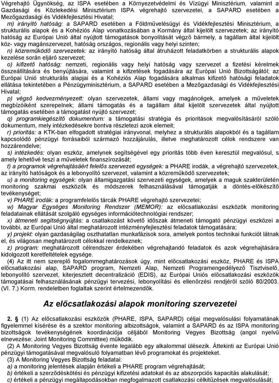 szervezetek; az irányító hatóság az Európai Unió által nyújtott támogatások bonyolítását végző bármely, a tagállam által kijelölt köz- vagy magánszervezet, hatóság országos, regionális vagy helyi