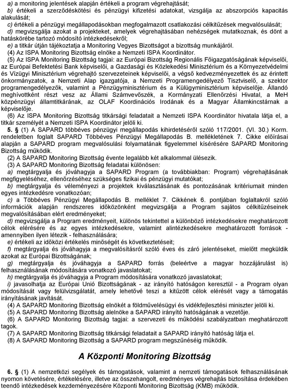 módosító intézkedésekről; e) a titkár útján tájékoztatja a Monitoring Vegyes Bizottságot a bizottság munkájáról. (4) Az ISPA Monitoring Bizottság elnöke a Nemzeti ISPA Koordinátor.