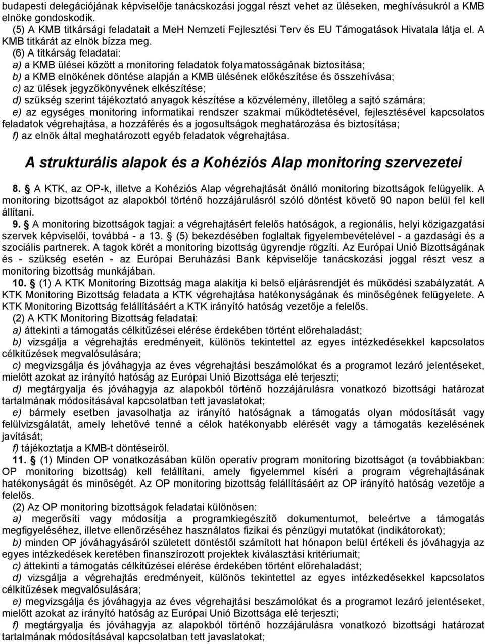 (6) A titkárság feladatai: a) a KMB ülései között a monitoring feladatok folyamatosságának biztosítása; b) a KMB elnökének döntése alapján a KMB ülésének előkészítése és összehívása; c) az ülések