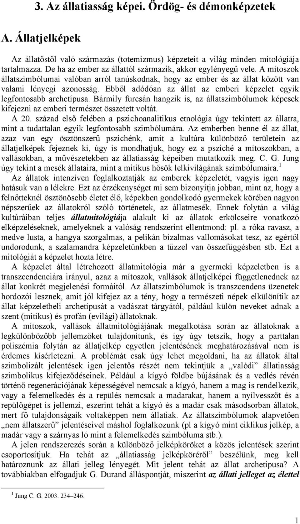 Ebből adódóan az állat az emberi képzelet egyik legfontosabb archetípusa. Bármily furcsán hangzik is, az állatszimbólumok képesek kifejezni az emberi természet összetett voltát. A 20.