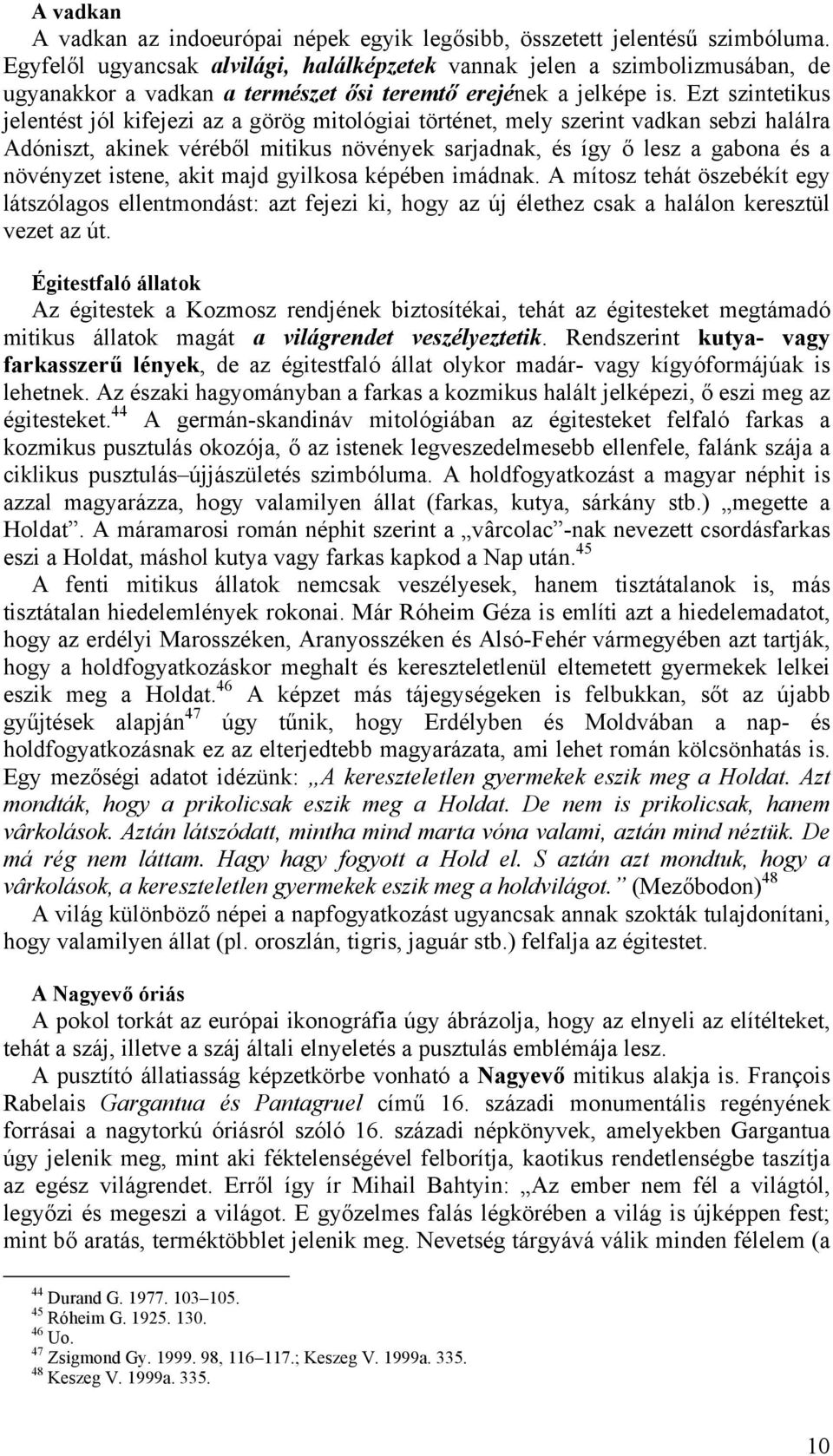 Ezt szintetikus jelentést jól kifejezi az a görög mitológiai történet, mely szerint vadkan sebzi halálra Adóniszt, akinek véréből mitikus növények sarjadnak, és így ő lesz a gabona és a növényzet