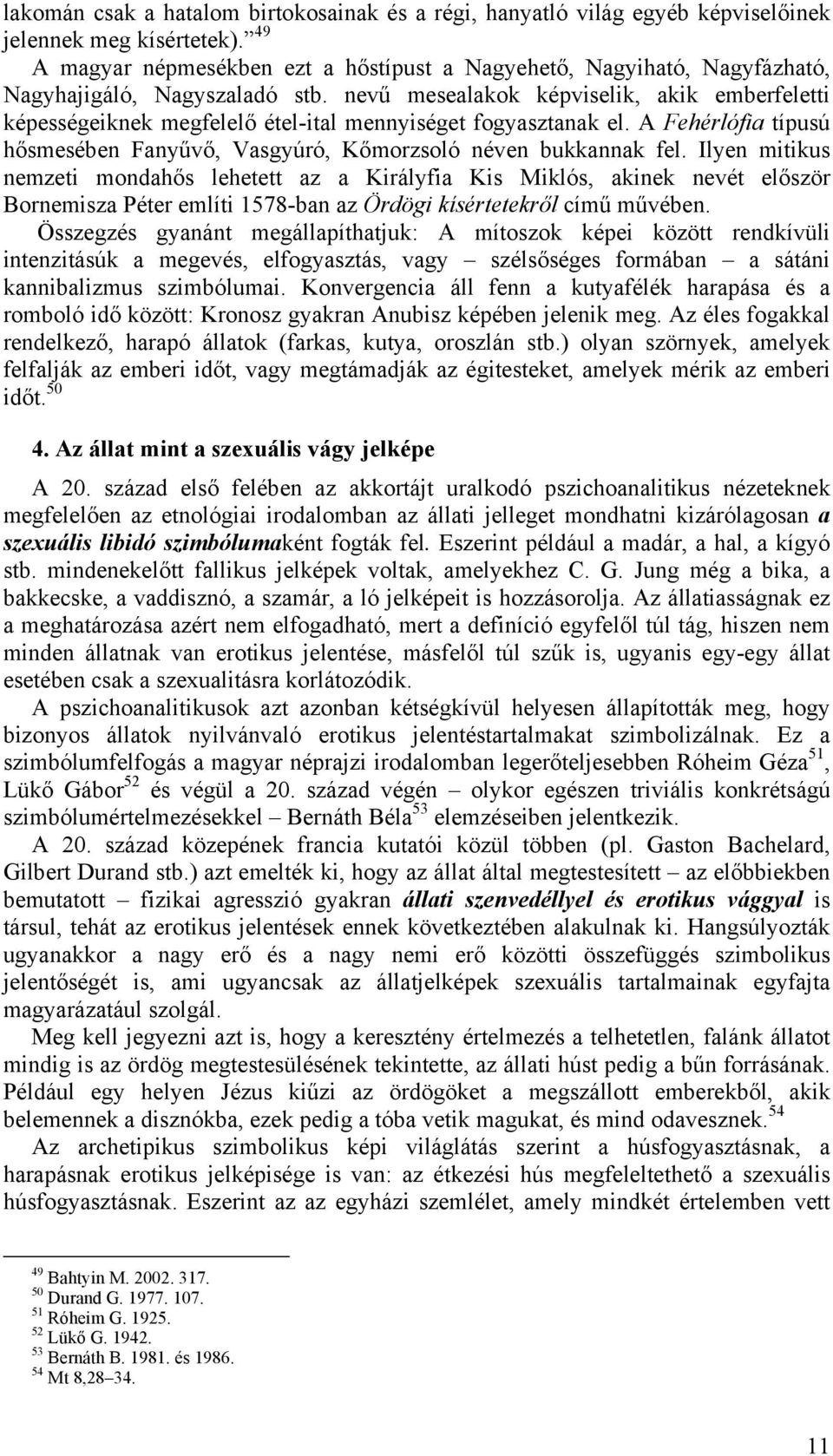 nevű mesealakok képviselik, akik emberfeletti képességeiknek megfelelő étel-ital mennyiséget fogyasztanak el. A Fehérlófia típusú hősmesében Fanyűvő, Vasgyúró, Kőmorzsoló néven bukkannak fel.