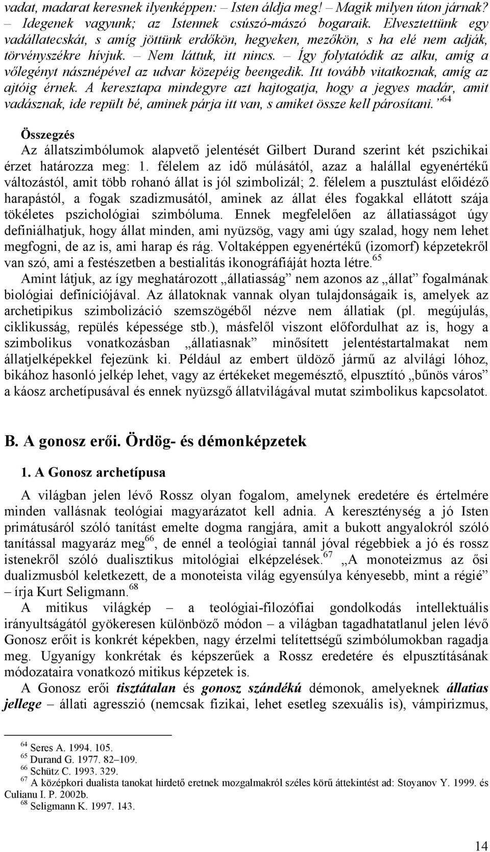 Így folytatódik az alku, amíg a vőlegényt násznépével az udvar közepéig beengedik. Itt tovább vitatkoznak, amíg az ajtóig érnek.