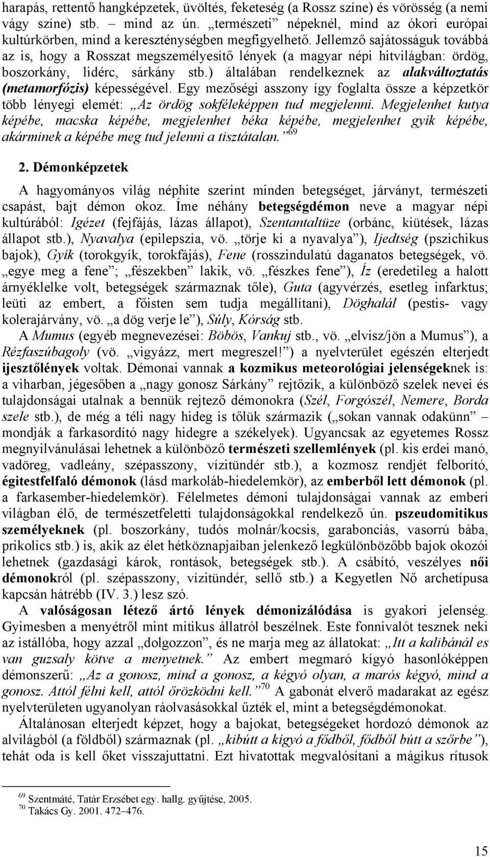 Jellemző sajátosságuk továbbá az is, hogy a Rosszat megszemélyesítő lények (a magyar népi hitvilágban: ördög, boszorkány, lidérc, sárkány stb.